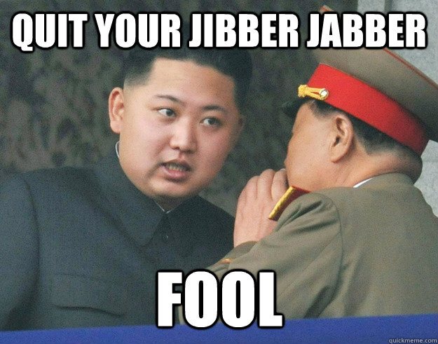 quit your jibber jabber